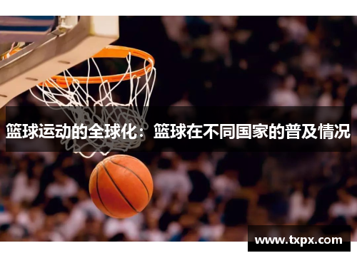 篮球运动的全球化：篮球在不同国家的普及情况